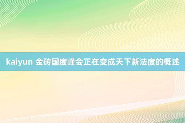 kaiyun 金砖国度峰会正在变成天下新法度的概述