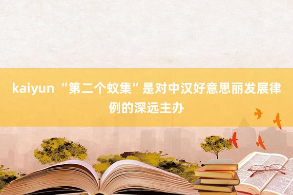 kaiyun “第二个蚁集”是对中汉好意思丽发展律例的深远主办