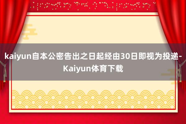 kaiyun自本公密告出之日起经由30日即视为投递-Kaiyun体育下载