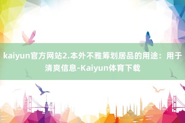 kaiyun官方网站2.本外不雅筹划居品的用途：用于清爽信息-Kaiyun体育下载