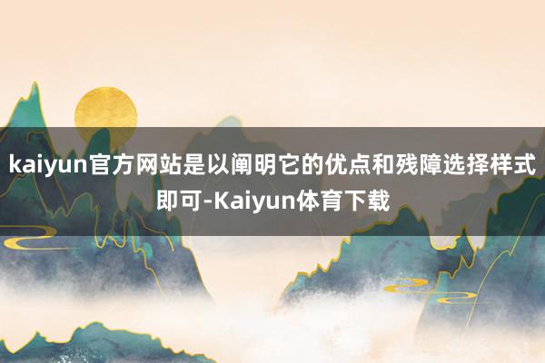 kaiyun官方网站是以阐明它的优点和残障选择样式即可-Kaiyun体育下载