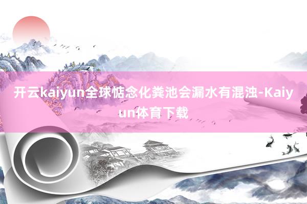 开云kaiyun全球惦念化粪池会漏水有混浊-Kaiyun体育下载