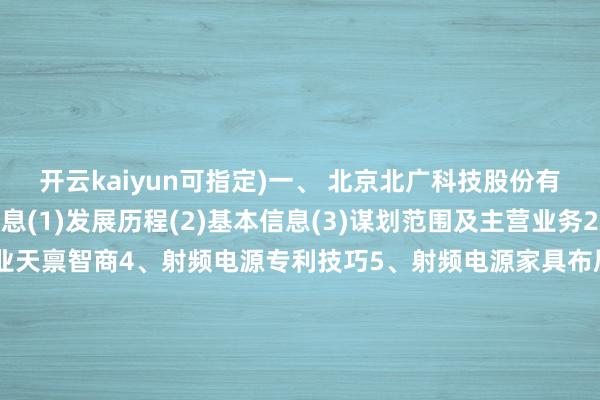 开云kaiyun可指定)一、 北京北广科技股份有限公司1、企业基本信息(1)发展历程(2)基本信息(3)谋划范围及主营业务2、企业谋划情况3、企业天禀智商4、射频电源专利技巧5、射频电源家具布局6、射频电源诳骗规模7、企业业务布局计策&优裂缝二、 江苏神州半导体科技有限公司1、企业基本信息(1)发展历程(2)基本信息(3)谋划范围及主营业务2、企业谋划情况3、企业天禀智商4、射频电源专利技巧5、射